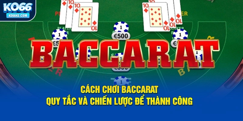 cach-choi-baccarat-quy-tac-va-chien-luoc-de-thanh-cong copy