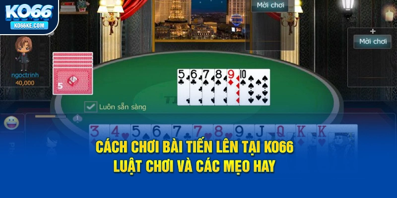 cach-choi-bai-tien-len-tai-ko66-luat-choi-va-cac-meo-hay