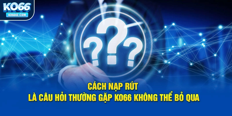 cach-nap-rut-la-cau-hoi-thuong-gap-ko66-khong-the-bo-qua copy