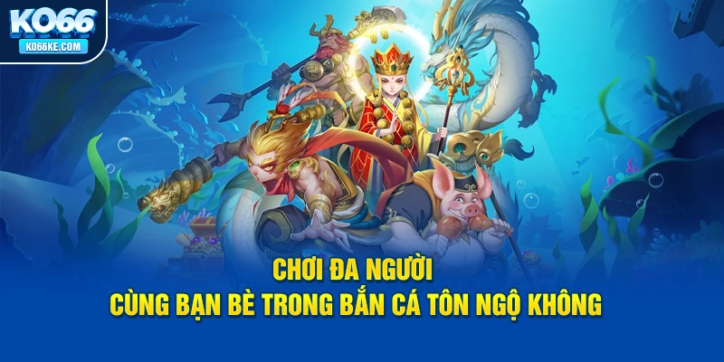 choi-da-nguoi-cung-ban-be-trong-ban-ca-ton-ngo-khong