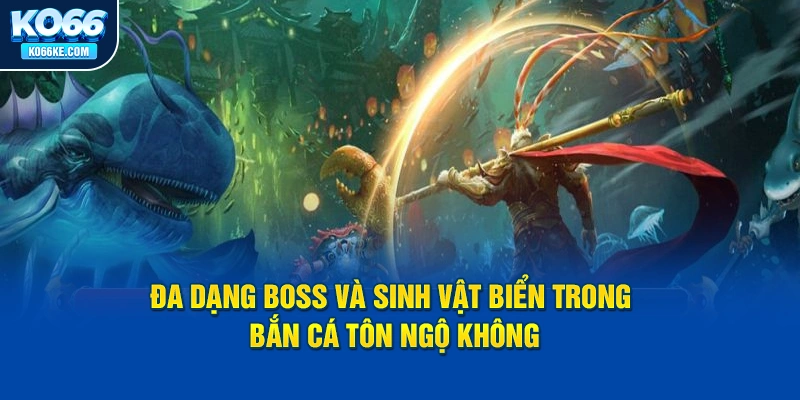 da-dang-boss-va-sinh-vat-bien-trong-ban-ca-ton-ngo-khong