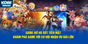 game-no-hu-rut-tien-mat-kham-pha-game-voi-co-hoi-nhan-uu-dai-lon