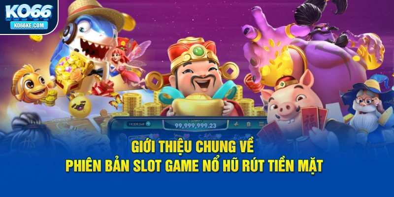 gioi-thieu-chung-ve-phien-ban-slot-game-no-hu-rut-tien-mat