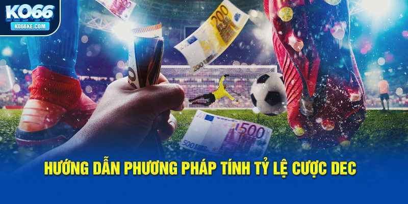 huong-dan-phuong-phap-tinh-ty-le-cuoc-dec-la-gi