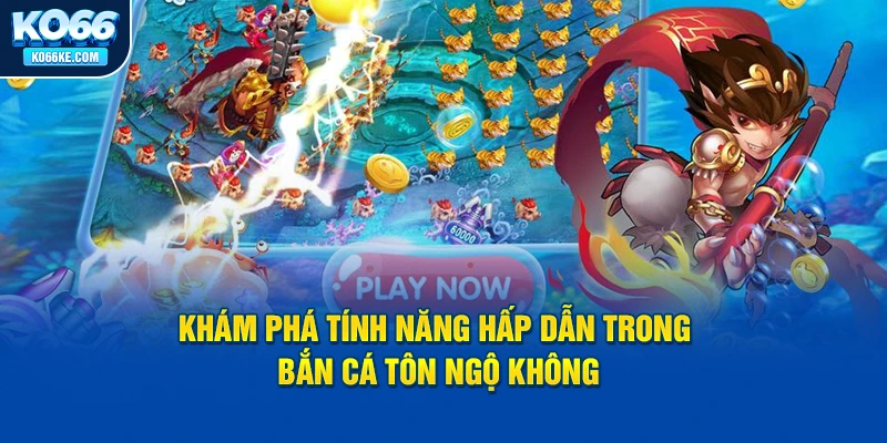 kham-pha-tinh-nang-hap-dan-trong-ban-ca-ton-ngo-khong