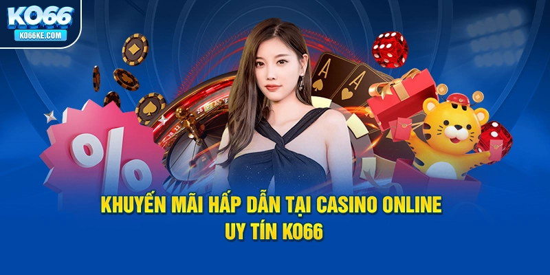 khuyen-mai-hap-dan-tai-casino-online-uy-tin-ko66