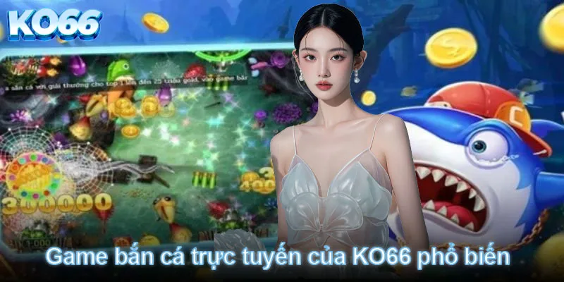 ko66-ban-ca-truc-tuyen-pho-bien