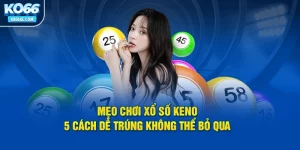 meo-choi-xo-so-keno-5-cach-de-trung-khong-the-bo-qua