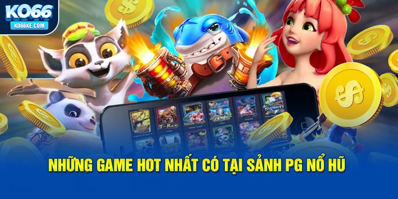 nhung-game-hot-nhat-co-tai-sanh-pg-no-hu